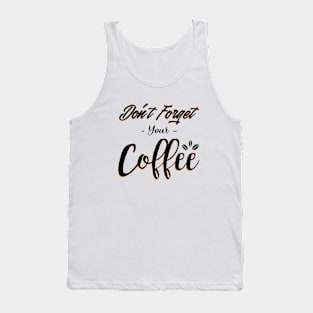 Do not forget your coffee - coffee lovers Tank Top